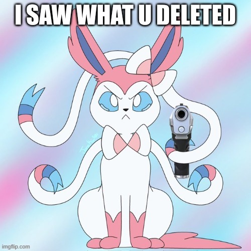 sylveon (with a gun again) | I SAW WHAT U DELETED | image tagged in sylveon with a gun again | made w/ Imgflip meme maker