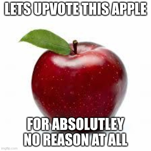 Happy apple | LETS UPVOTE THIS APPLE; FOR ABSOLUTLEY NO REASON AT ALL | image tagged in apple bad pickup lines | made w/ Imgflip meme maker
