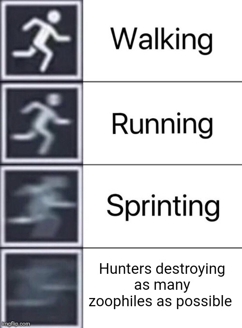 Hunters | Hunters destroying as many zoophiles as possible | image tagged in walking running sprinting,hunters,hunting,zoophiles,zoophile,memes | made w/ Imgflip meme maker