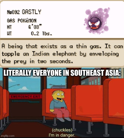 uh-oh | LITERALLY EVERYONE IN SOUTHEAST ASIA: | image tagged in im in danger,pokemon,gastly | made w/ Imgflip meme maker