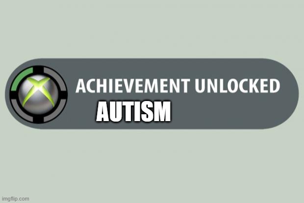 i-i'm autistc | AUTISM | image tagged in achievement unlocked | made w/ Imgflip meme maker