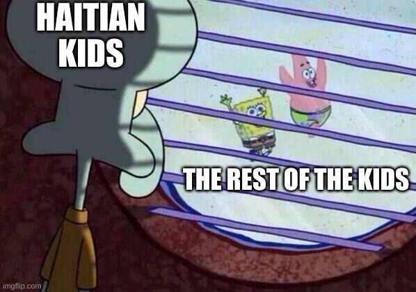 The haitian life | HAITIAN KIDS; THE REST OF THE KIDS | image tagged in squidward window | made w/ Imgflip meme maker