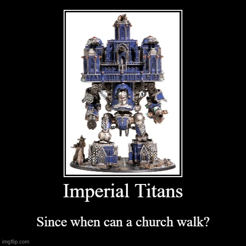 Churches can walk? | image tagged in funny,imperial titan | made w/ Imgflip demotivational maker