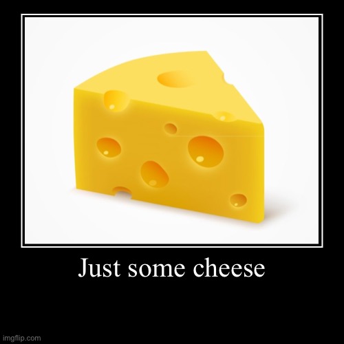 Cheez | image tagged in funny,demotivationals | made w/ Imgflip demotivational maker