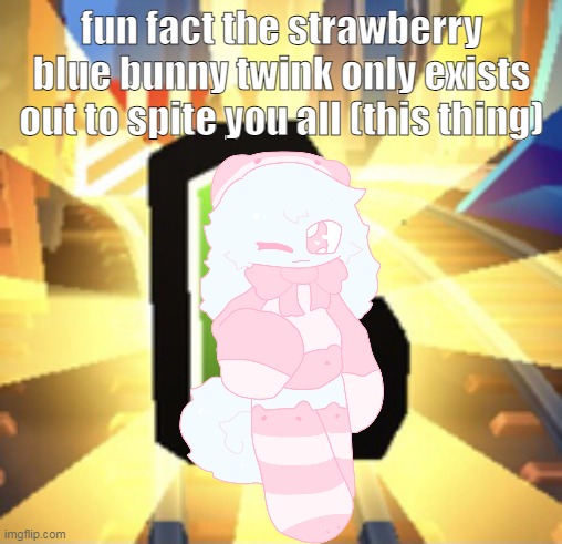 theres no other reason at all i just enjoy people getting mad at some genderless furry twink | fun fact the strawberry blue bunny twink only exists out to spite you all (this thing) | image tagged in subways surfer l | made w/ Imgflip meme maker