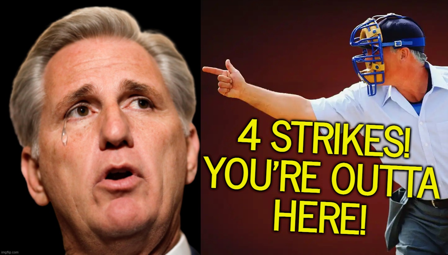 how pathetic and embarrassing! | 4 STRIKES!
YOU'RE OUTTA
HERE! | image tagged in kevin mccarthy transparent,4 strikes,youre,straight outta,here,get outta here | made w/ Imgflip meme maker