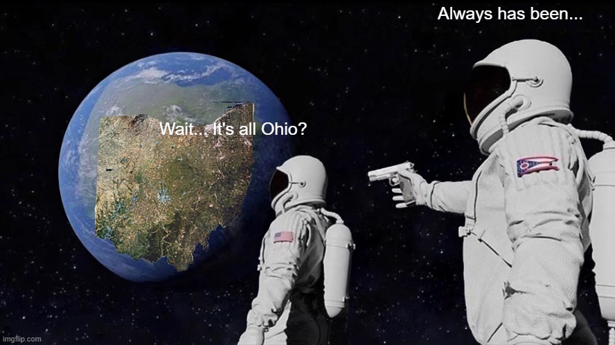 Always Has Been Meme | Always has been... Wait... It's all Ohio? | image tagged in memes,always has been | made w/ Imgflip meme maker