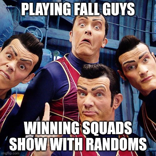 We are number one | PLAYING FALL GUYS; WINNING SQUADS SHOW WITH RANDOMS | image tagged in we are number one | made w/ Imgflip meme maker