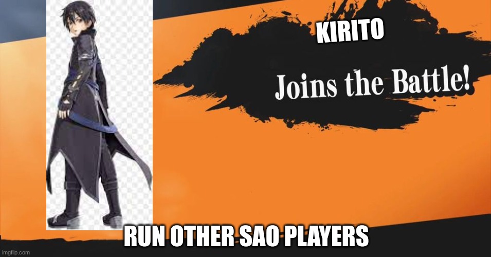 Kirito joined SAO | KIRITO; RUN OTHER SAO PLAYERS | image tagged in smash bros | made w/ Imgflip meme maker
