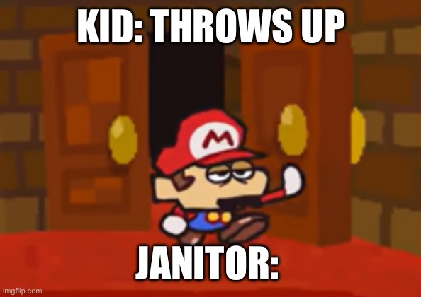Rip janitor | KID: THROWS UP; JANITOR: | image tagged in mario walks through the door disappointed | made w/ Imgflip meme maker