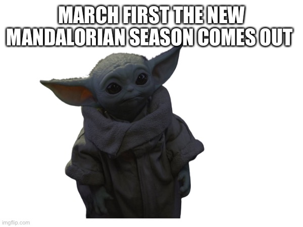 MARCH FIRST THE NEW MANDALORIAN SEASON COMES OUT | made w/ Imgflip meme maker