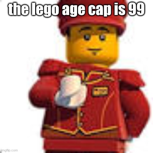 tippy dorman | the lego age cap is 99 | image tagged in tippy dorman | made w/ Imgflip meme maker