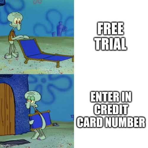 Squidward chair | FREE TRIAL; ENTER IN CREDIT CARD NUMBER | image tagged in squidward chair | made w/ Imgflip meme maker