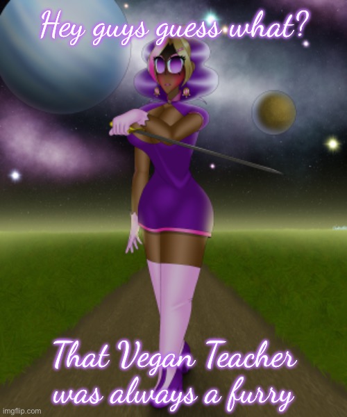 Why else would she tell us not to hurt animals? Probably because she doesn’t want to get eaten | Hey guys guess what? That Vegan Teacher was always a furry | made w/ Imgflip meme maker