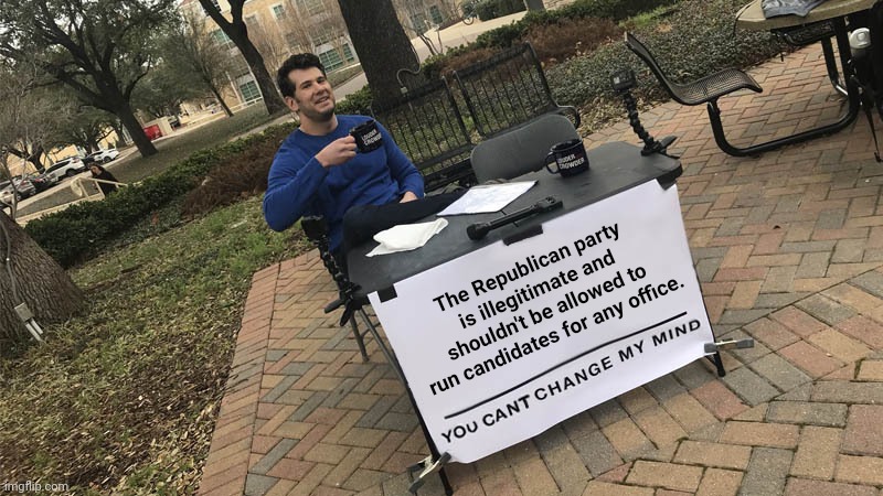 America needs a viable third party.  But first, it needs a legitimate second. | The Republican party is illegitimate and shouldn't be allowed to run candidates for any office. | image tagged in republican'ts,government corruption,reactionaries,accelerationists,white supremacists,christian nationalists | made w/ Imgflip meme maker