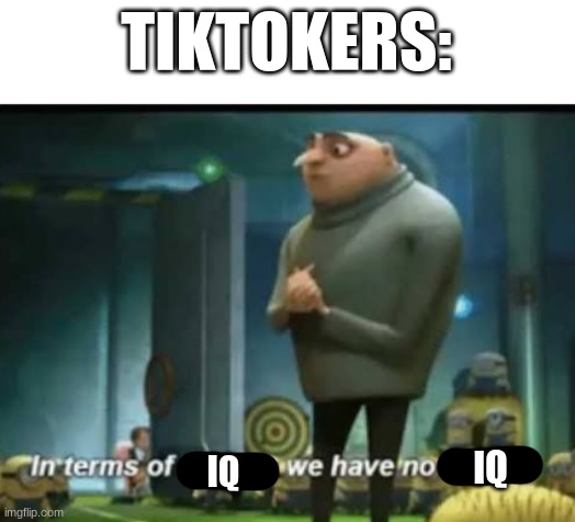 srsly tho | TIKTOKERS:; IQ; IQ | image tagged in in terms of money,tiktok sucks | made w/ Imgflip meme maker