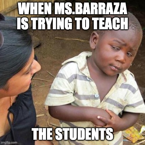 ddfced | WHEN MS.BARRAZA IS TRYING TO TEACH; THE STUDENTS | image tagged in memes,third world skeptical kid | made w/ Imgflip meme maker