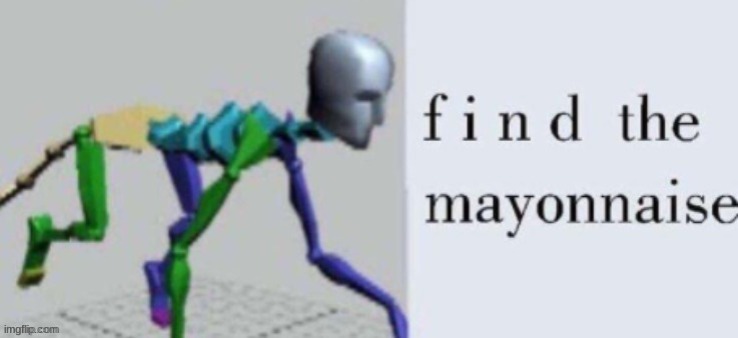 f i n d the mayonnaise | made w/ Imgflip meme maker
