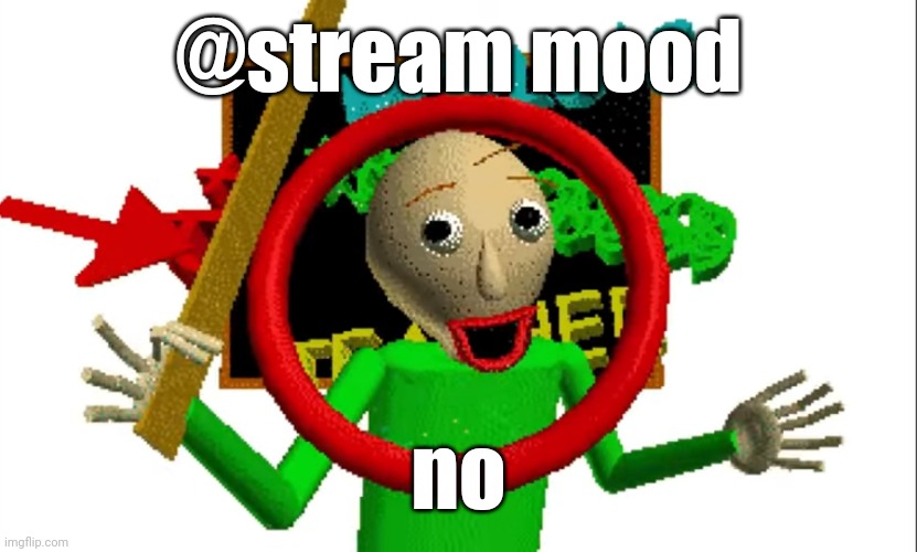 MR BALDIIIIIIIIII | @stream mood; no | image tagged in mr baldiiiiiiiiii | made w/ Imgflip meme maker