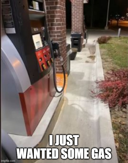 Slim Chances | I JUST WANTED SOME GAS | image tagged in you had one job | made w/ Imgflip meme maker