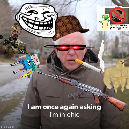 ohio | I'm in ohio | image tagged in memes,bernie i am once again asking for your support | made w/ Imgflip meme maker