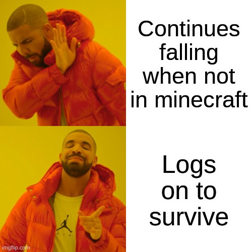 Drake Hotline Bling Meme | Continues falling when not in minecraft; Logs on to survive | image tagged in memes,drake hotline bling | made w/ Imgflip meme maker