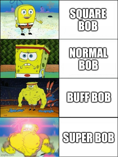 Sponge Finna Commit Muder | SQUARE BOB; NORMAL BOB; BUFF BOB; SUPER BOB | image tagged in sponge finna commit muder | made w/ Imgflip meme maker