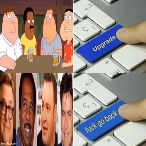 Family Guy | image tagged in upgrade go back | made w/ Imgflip meme maker