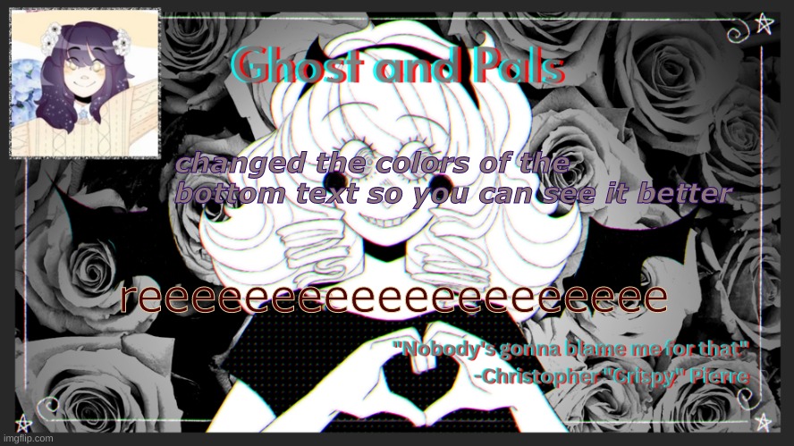 drm's ghost and pals temp | changed the colors of the bottom text so you can see it better; reeeeeeeeeeeeeeeeeeee | image tagged in drm's ghost and pals temp | made w/ Imgflip meme maker