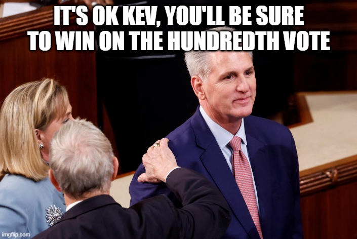 Kevin McCarthy | IT'S OK KEV, YOU'LL BE SURE TO WIN ON THE HUNDREDTH VOTE | image tagged in kevin mcarthy being comforted | made w/ Imgflip meme maker