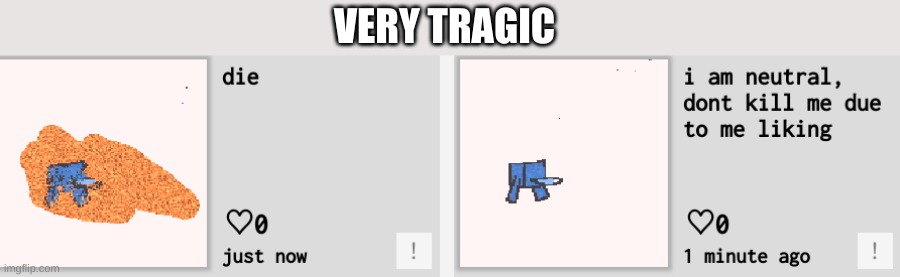 VERY TRAGIC | made w/ Imgflip meme maker
