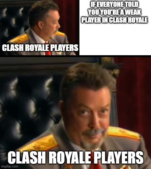 weak players in clash royale | IF EVERYONE TOLD YOU YOU'RE A WEAK PLAYER IN CLASH ROYALE; CLASH ROYALE PLAYERS; CLASH ROYALE PLAYERS | image tagged in timmy base | made w/ Imgflip meme maker