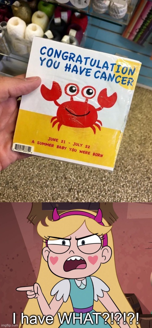 I have WHAT?!?!?! | I have WHAT?!?!?! | image tagged in star butterfly yelling at you,cancer,star vs the forces of evil,failure,memes,you had one job | made w/ Imgflip meme maker
