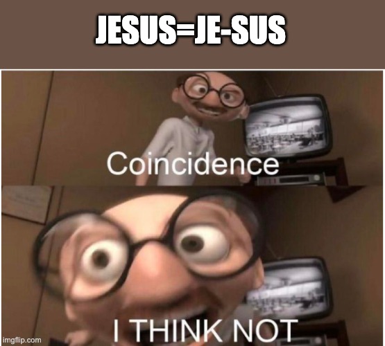 hmmmmm........ I:( | JESUS=JE-SUS | image tagged in coincidence i think not,jesus | made w/ Imgflip meme maker