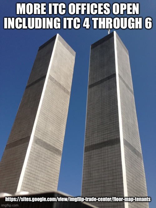 Twin Towers | MORE ITC OFFICES OPEN INCLUDING ITC 4 THROUGH 6; https://sites.google.com/view/imgflip-trade-center/floor-map-tenants | image tagged in twin towers | made w/ Imgflip meme maker