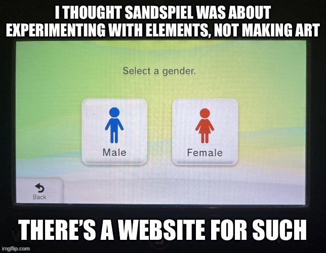 Like I just noticed this | I THOUGHT SANDSPIEL WAS ABOUT EXPERIMENTING WITH ELEMENTS, NOT MAKING ART; THERE’S A WEBSITE FOR SUCH | image tagged in balls,oh boy here comes the hate | made w/ Imgflip meme maker