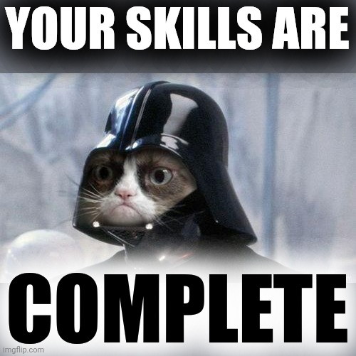 Grumpy Cat Star Wars Meme | YOUR SKILLS ARE COMPLETE | image tagged in memes,grumpy cat star wars,grumpy cat | made w/ Imgflip meme maker