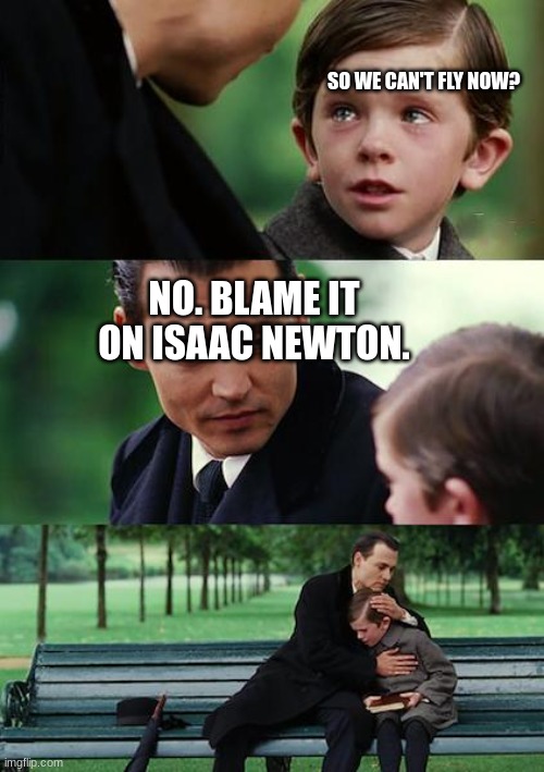 Finding Neverland Meme | SO WE CAN'T FLY NOW? NO. BLAME IT ON ISAAC NEWTON. | image tagged in memes,finding neverland | made w/ Imgflip meme maker