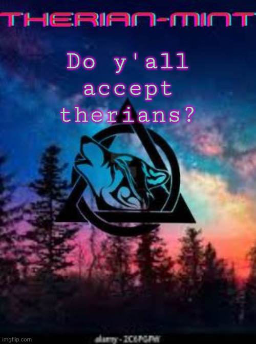 Therian | Do y'all accept therians? | image tagged in therian | made w/ Imgflip meme maker