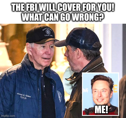 Joe and Hunter Biden: December, 2019 | THE FBI WILL COVER FOR YOU!
WHAT CAN GO WRONG? ME! | image tagged in joe biden,hunter biden,laptop,elon musk,twitter files | made w/ Imgflip meme maker
