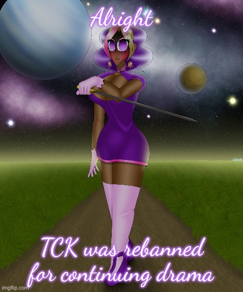 Alright; TCK was rebanned for continuing drama | image tagged in you have angered the kashiko | made w/ Imgflip meme maker