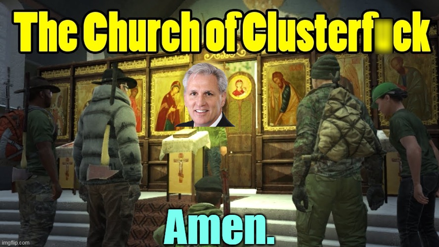 Amen. | image tagged in republican,cluster,kevin mccarthy,incompetence | made w/ Imgflip meme maker