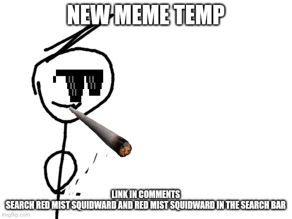 https://imgflip.com/i/76d449 | NEW MEME TEMP; LINK IN COMMENTS
SEARCH RED MIST SQUIDWARD AND RED MIST SQUIDWARD IN THE SEARCH BAR | image tagged in meme template | made w/ Imgflip meme maker