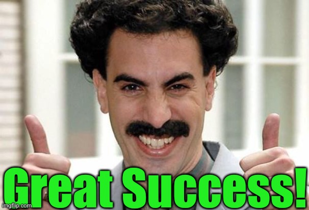 Great Success  | Great Success! | image tagged in great success | made w/ Imgflip meme maker