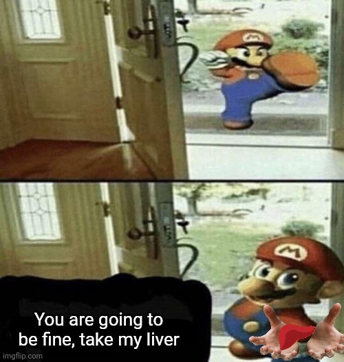 Give Me Your Liver | You are going to be fine, take my liver | image tagged in give me your liver | made w/ Imgflip meme maker