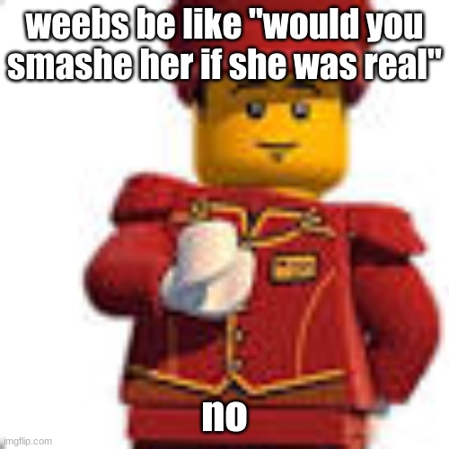 tippy dorman | weebs be like "would you smashe her if she was real"; no | image tagged in tippy dorman | made w/ Imgflip meme maker