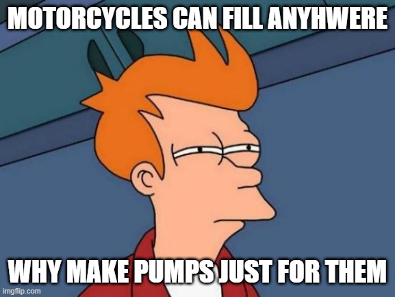 Futurama Fry Meme | MOTORCYCLES CAN FILL ANYHWERE WHY MAKE PUMPS JUST FOR THEM | image tagged in memes,futurama fry | made w/ Imgflip meme maker