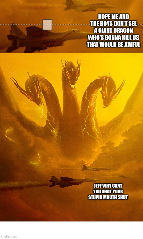 HOPE ME AND THE BOYS DON'T SEE A GIANT DRAGON WHO'S GONNA KILL US THAT WOULD BE AWFUL; JEFF WHY CANT YOU SHUT YOUR STUPID MOUTH SHUT | made w/ Imgflip meme maker