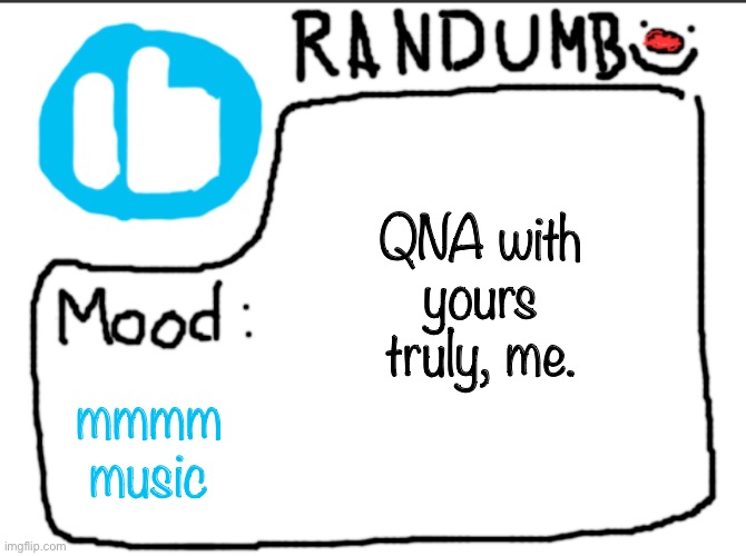 i’m sure there will be lots of questions | QNA with yours truly, me. mmmm music | image tagged in randumb announcement | made w/ Imgflip meme maker