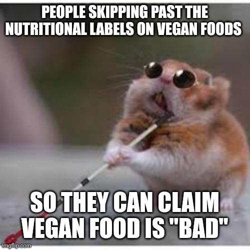 Seriously read the labels before you assume | PEOPLE SKIPPING PAST THE NUTRITIONAL LABELS ON VEGAN FOODS; SO THEY CAN CLAIM VEGAN FOOD IS "BAD" | image tagged in blind hamster | made w/ Imgflip meme maker